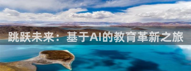 杏鑫平台正规吗：跳跃未来：基于AI的教育革新之旅
