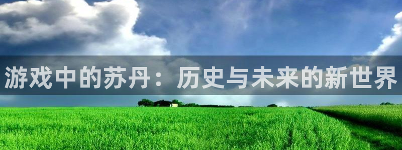 杏鑫注册登录地址：游戏中的苏丹：历史与未来的新世界