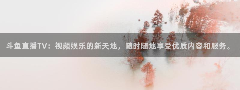 山猫体育直播平台赛事：斗鱼直播TV：视频娱乐的新天地，随时随地享受优质内容和服务。